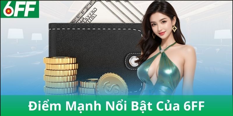 Điểm mạnh nổi bật của nhà cái 6FF