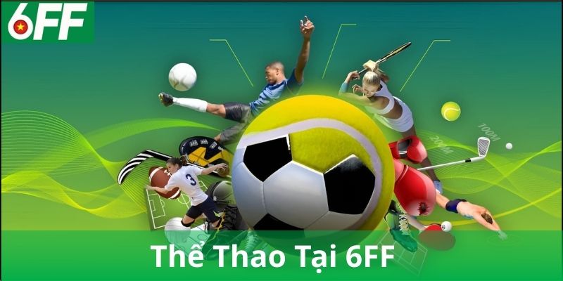 Vì sao nên chọn Thể Thao 6FF?